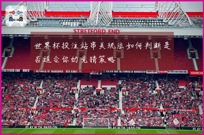 世界杯投注站串关玩法如何判断是否适合你的竞猜策略
