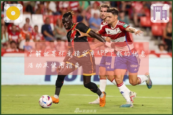 了解世界杯竞猜安卓APP下载的优惠活动及使用指南