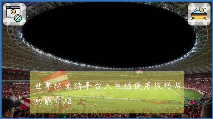 世界杯竞猜平台入口的使用技巧与功能介绍