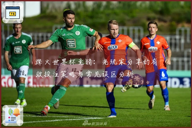 烽火世界杯竞猜：老玩家分享的有效投注策略与常见误区分析